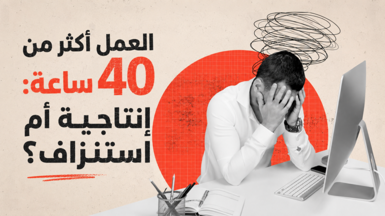 العمل أكثر من 40 ساعة: إنتاجية أم استنزاف؟